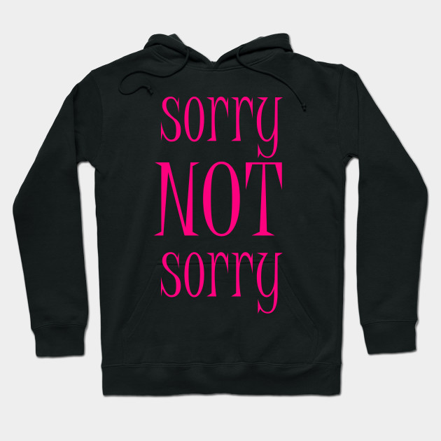 Sorry NOT Sorry